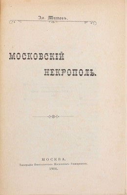 Титов А. Московский некрополь. М.: Тип. Имп. Московского университета, 1908.